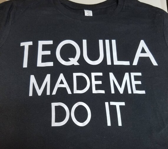 tequila made me do it t shirt