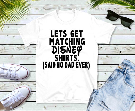 Lets Get Matching Disney Shirts Said No 