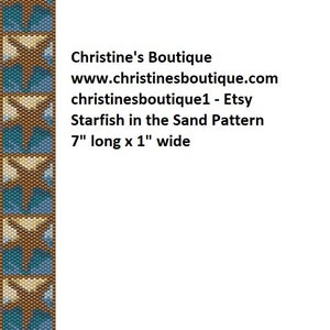 May include: A beaded pattern featuring starfish in a sand pattern. The design is 7 inches long and 1 inch wide. The pattern includes the text "Christine's Boutique" and "Starfish in the Sand Pattern".