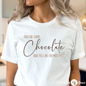 Give Me Some Chocolate and Tell Me I&#39;m Pretty Shirt, Chocolate Lover Shirt, Chocolate Shirt, Gift for Chocolate Lovers, Funny Chocolate Tee