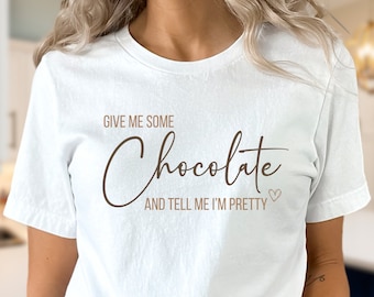 Give Me Some Chocolate and Tell Me I'm Pretty Shirt, Chocolate Lover Shirt, Chocolate Shirt, Gift for Chocolate Lovers, Funny Chocolate Tee