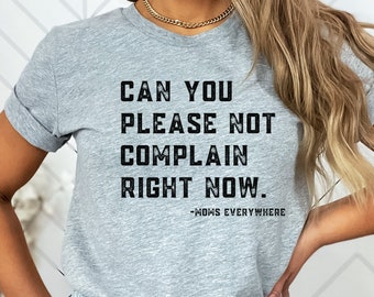 Can You Please Not Complain Right Now Funny Mom Shirt, Mom life shirt, Gift for mom