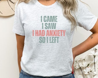 I Came, I Saw, I Had Anxiety, So I Left Shirt, Shirt for Introverts, Social Anxiety Shirt, Homebody Shirt, Mental Health Shirt