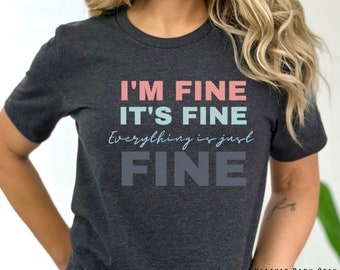 I'm Fine, It's Fine, Everything is Just Fine - K.M. Shea Inspired t-shirt, Funny Shirt, Sarcastic Humor Shirt, Stressed Humor Shirt