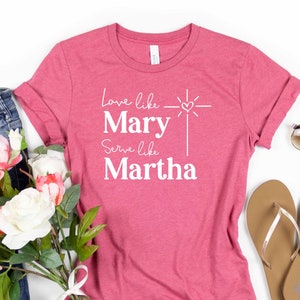 Women&#39;s Catholic Shirt - Love Like Mary, Serve Like Martha - Motivational Shirt for Her- Inspirational Christian Tee