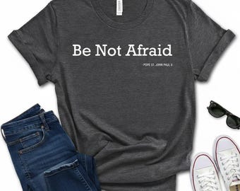 Be Not Afraid Catholic T-Shirt: Pope John Paul II Quote, Christian Evangelization Tee