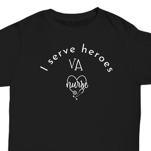 VA Nurse T-shirt,  VA Nurse Gift, Veterans Administration Nurse Shirt, I Serve Heroes T-shirt, Patriotic Tshirt, Tshirt for Him or Her
