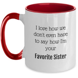 Favorite sister mug, Best sister ever, Birthday sister, Christmas for sister, I'm your favorite Sister, Funny Sister mug, Best sister ever