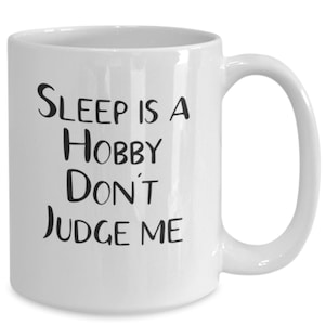 Sleep lover coffee mug, Sleep is a hobby, don&#39;t judge me, Gift for tired mom,sarcastic sleep mug, exauhsted friend mug