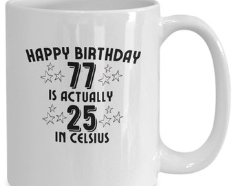 77th Birthday Mug, Gift For 77 year Old, 77 Is 25 in Celsius, Gag Gift Birthday