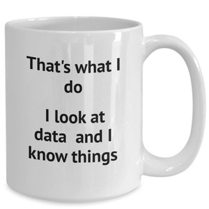 Funny Data mug, Medical research mug, Analyst gift, Data Nerd present, That's what I do I look at data and I know things.