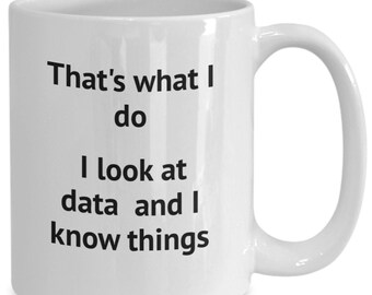 Funny Data mug, Medical research mug, Analyst gift, Data Nerd present, That's what I do I look at data and I know things.