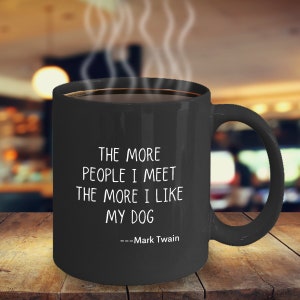 Mark Twain Quote, Gift for Mark Twain  Fan, Literature Mug, Dog Lover Mug, The More People I Meet The More I Like MY Dog