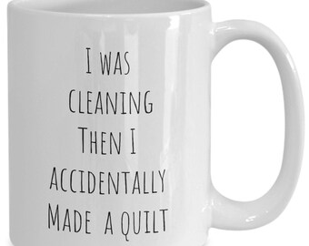 She who loves quilting, Funny quilters mug, I was cleaning then I accidentally made a quilt, Gift for quilting lover