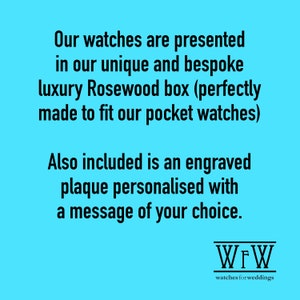 May include: A blue background with white text that reads "Our watches are presented in our unique and bespoke luxury Rosewood box (perfectly made to fit our pocket watches) Also included is an engraved plaque personalised with a message of your choice."  The text "WFW watches for weddings" is in black at the bottom of the image.