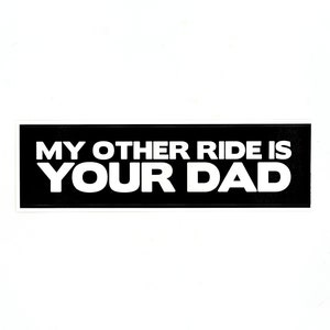 My Other Ride Is Your Dad - Bumper Sticker