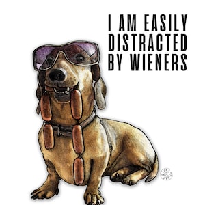 I Am Easily Distracted By Wieners -- Dachshund -- Art Print