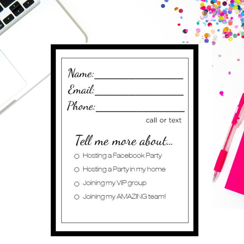 May include: A black and white form with the words "Name", "Email", and "Phone" followed by lines for input. The form also includes the text "Tell me more about..." with options for Facebook parties, home parties, VIP groups, and joining a team.