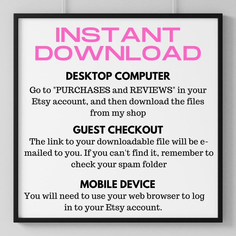 May include: A framed white print with black text and pink text that reads "INSTANT DOWNLOAD". Instructions are provided for downloading files on a desktop computer, guest checkout, and mobile device.