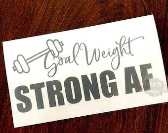 Goal Weight Strong AF decal | Weightlifting decal | Gym Decal | Workout Sticker | Water Bottle Decal | Cross Fit | Car Window Decal
