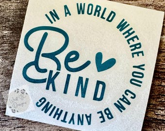 In a World where You can be Anything Be Kind | Be Kind Decal | Kindness Sticker | Car Window Decal | Tumbler Decal | Be Kind Sticker