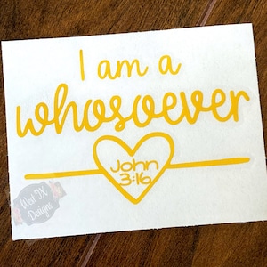 May include: Yellow vinyl decal with the text "I am a whosoever" and a heart with the text "John 3:16" inside.