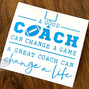 A Good Coach Can  Change a Game A Great Coach Can Change a Life Decal | Coach Decal | Football Decal | Football Coach | Tumbler Decal | Car