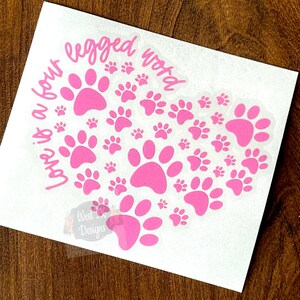 Dog Decal | Cat Decal | Love is a Four Legged Word | Animal Decal | Car Decal | Tumbler Decal | Pet Decal | Adopt | Rescue | Puppy | Kitten