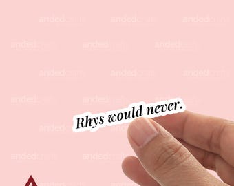 Rhys Would Never Sticker, Bookish Decal, Reader Gift