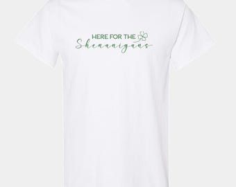 Here for the Shenanigans T-Shirt, Funny St Patrick's Day Shirt, Irish Party Tee, Shamrock Drinking Shirt, Pub Crawl Outfit, Lucky Clover Tee