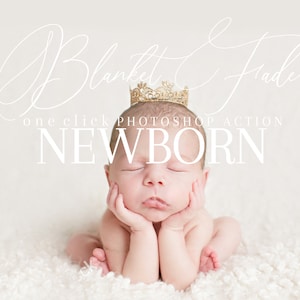 May include: A newborn baby wearing a gold crown, lying on a white fluffy blanket. The image has the text "Blanket & Fade one click PHOTOSHOP ACTION NEWBORN" superimposed on it.