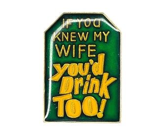 If You Knew My Wife You'd Drink Too Pin | Vintage Drinking Pin | Beer and Alcohol Hat Tack | Drunk Marriage Humor Badge