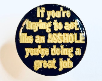 If you're trying to act like an *sshole you're doing a great job! Pin | Vintage Enamel Lapel Pins | Mature Humor Button