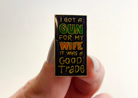 I Got A Gun For My Wife It Was A Good Trade Pin |… - image 3