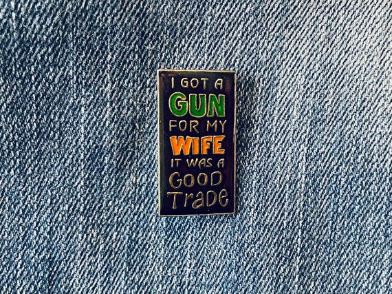 I Got A Gun For My Wife It Was A Good Trade Pin |… - image 4