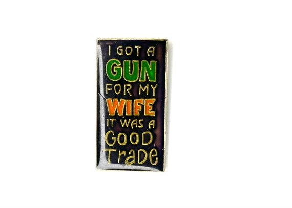 I Got A Gun For My Wife It Was A Good Trade Pin |… - image 1