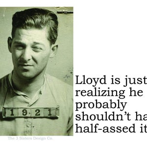Big House Sticker, Lloyd is just realizing he probably shouldn&#39;t have half-assed it.