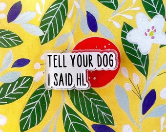 Tell Your Dog I Said Hi Pin | Hundenadel, sag deinem Hund, ich sagte hallo, Hundemama, Hundepapa, Hi Dogs, Hundeliebhaber, Liebe Hunde, Hundenadeln, Hunde bezogen