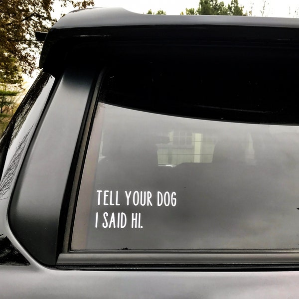 Tell Your Dog I Said Hi Decal