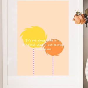 It's Not About What It Is It's About What It Can Become | Dr. Seuss The Lorax Quote | Inspirational Kids Baby Nursery Home Wall Art Print