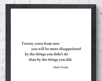 Twenty Years From Now You Will Be More Disappointed By The Things You Didn't Do Than By The Things | Mark Twain Quote | Motivational Print