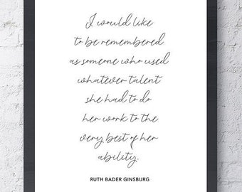 Remembered As Someone Who Used Whatever Talent She Had To Do Her Work To The Very Best Of Her Ability Quote By Ruth Bader Ginsburg RBG Print