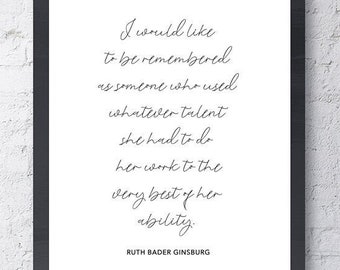 Remembered As Someone Who Used Whatever Talent She Had To Do Her Work To The Very Best Of Her Ability Quote By Ruth Bader Ginsburg RBG Print