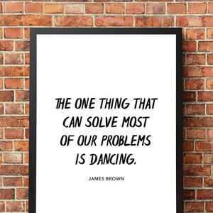Typography Poster "The Only Thing That Can Solve Most of Our Problems Is Dancing" James Brown Happy Print Black White Wall Art Home Decor