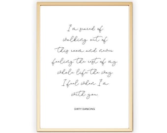 I'm Scared Of Walking Out Of This Room And Never Feeling The Rest Of | Dirty Dancing Movie Quote | Love Master Bedroom Print Home Wall Art