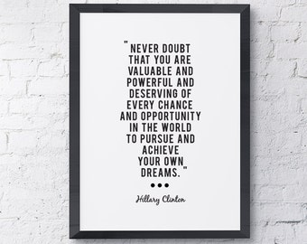 Typography "Never Doubt That You Are Valuable And Powerful And Deserving Of" Motivational Inspirational Hillary Clinton Quote Print