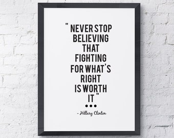 Typography "Never Stop Believing That Fighting For What's Right Is Worth It" Motivational Inspirational Hillary Clinton Quote Print