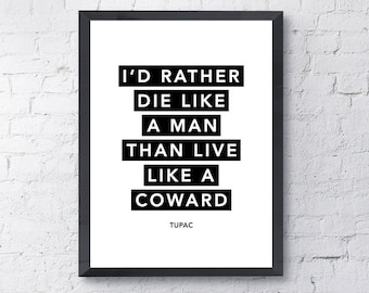 I'd Rather Die Like A Man Than Live Like A Coward | Tupac Quote | Song Lyrics Modern Black and White Poster Print Home Mancave Wall Art