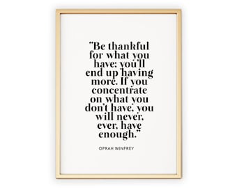 Be Thankful For What You Have. If You Concentrate On What You Don't Have, You Will Never, Ever, Have Enough | Motivational Print Poster