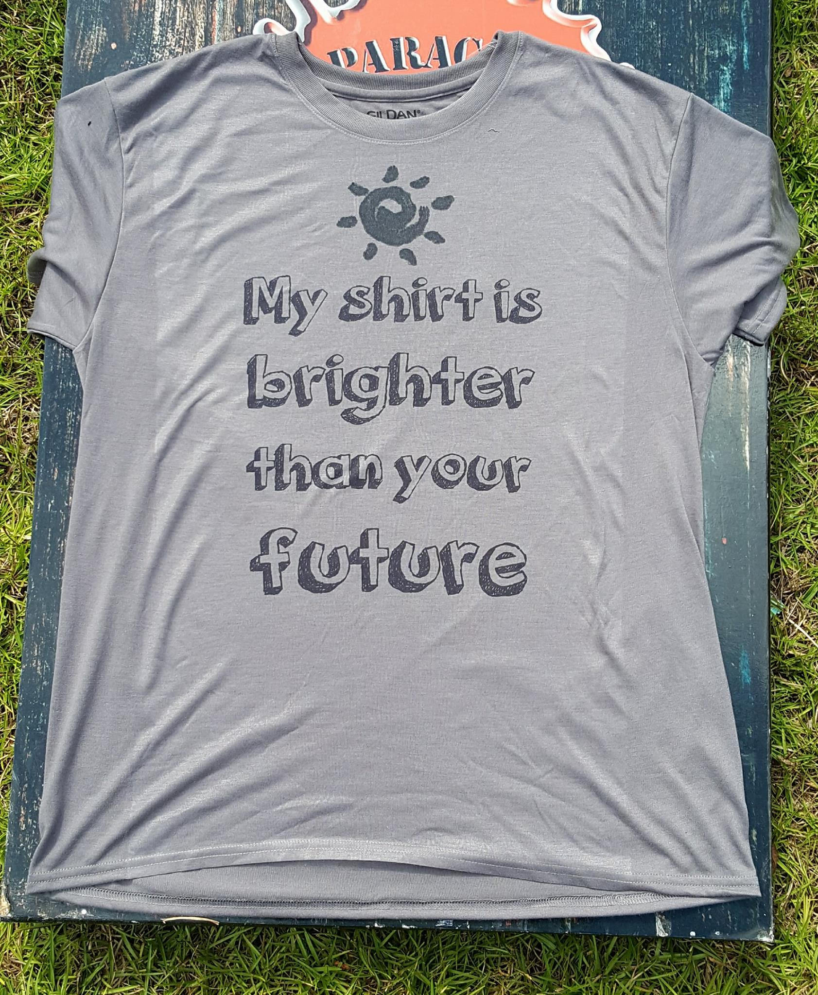 this shirt is brighter than your future